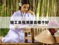 施工员和测量员哪个好-施工员和测量员哪个好一点
