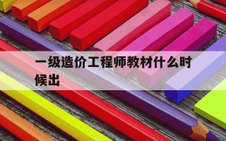 一级造价工程师教材什么时候出-一级造价工程师新书什么时候出