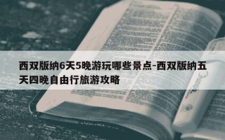 西双版纳6天5晚游玩哪些景点-西双版纳五天四晚自由行旅游攻略