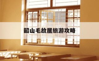 韶山毛故居旅游攻略-韶山毛故居一日旅游攻略