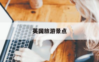 英国旅游景点-英国旅游景点攻略