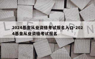 2024基金从业资格考试报名入口-2024基金从业资格考试报名