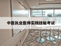 中医执业医师实践技能考试-中医执业医师实践技能考试成绩查询