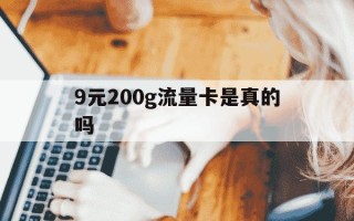 9元200g流量卡是真的吗-9元纯流量卡