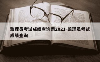 监理员考试成绩查询网2021-监理员考试成绩查询