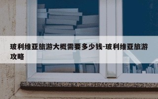 玻利维亚旅游大概需要多少钱-玻利维亚旅游攻略