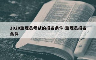 2020监理员考试的报名条件-监理员报名条件