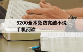 5200全本免费完结小说手机阅读-5200免费全本小说网全文阅读_全小说无弹窗