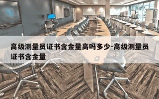 高级测量员证书含金量高吗多少-高级测量员证书含金量