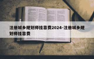 注册城乡规划师挂靠费2024-注册城乡规划师挂靠费