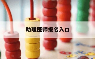 助理医师报名入口-助理医师报名入口官网最新消息