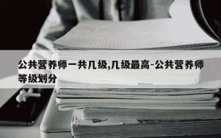 公共营养师一共几级,几级最高-公共营养师等级划分