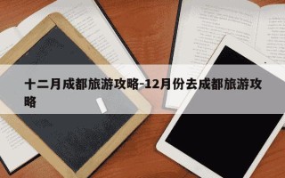 十二月成都旅游攻略-12月份去成都旅游攻略