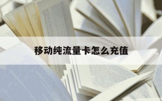 移动纯流量卡怎么充值-移动纯流量卡充值入口公众号