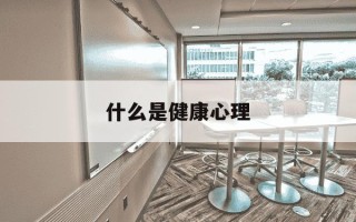 什么是健康心理-什么是健康心理状态的分类