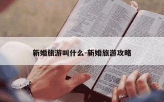 新婚旅游叫什么-新婚旅游攻略