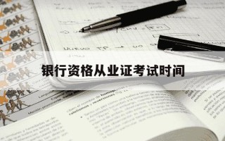 银行资格从业证考试时间-银行从业证书考试时间