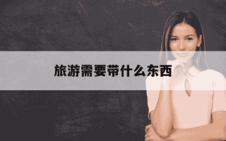 旅游需要带什么东西-11月去西双版纳旅游需要带什么东西
