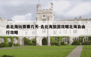 去北海玩需要几天-去北海旅游攻略北海自由行攻略