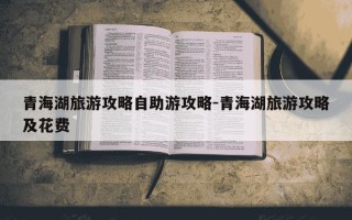 青海湖旅游攻略自助游攻略-青海湖旅游攻略及花费