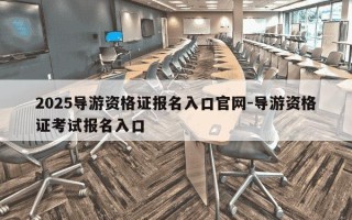 2025导游资格证报名入口官网-导游资格证考试报名入口