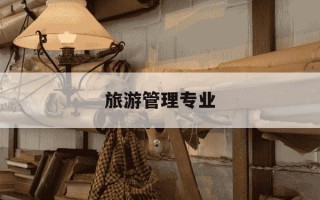 旅游管理专业-旅游管理专业就业方向