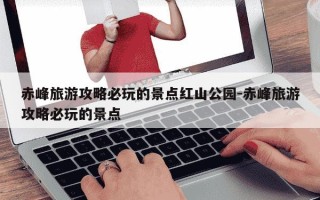 赤峰旅游攻略必玩的景点红山公园-赤峰旅游攻略必玩的景点