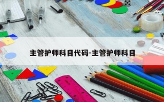 主管护师科目代码-主管护师科目