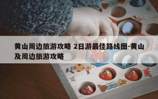 黄山周边旅游攻略 2日游最佳路线图-黄山及周边旅游攻略