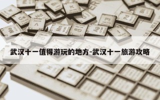 武汉十一值得游玩的地方-武汉十一旅游攻略