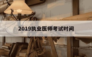 2019执业医师考试时间-2019年执业医师报名时间