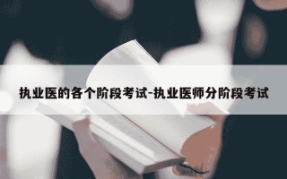 执业医的各个阶段考试-执业医师分阶段考试