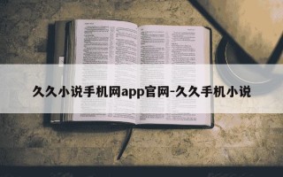 久久小说手机网app官网-久久手机小说