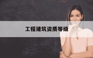工程建筑资质等级-建筑工程 资质