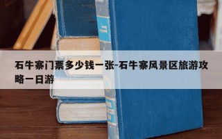 石牛寨门票多少钱一张-石牛寨风景区旅游攻略一日游