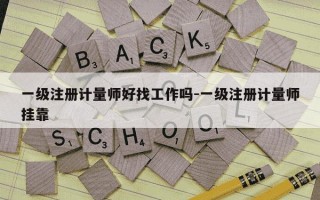 一级注册计量师好找工作吗-一级注册计量师挂靠