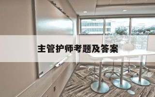 主管护师考题及答案-主管护师考试题2021