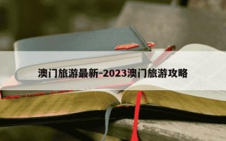 澳门旅游最新-2023澳门旅游攻略