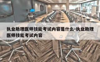 执业助理医师技能考试内容是什么-执业助理医师技能考试内容