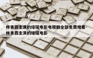 林青霞主演的琼瑶电影电视剧全部免费观看-林青霞主演的琼瑶电影