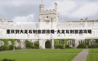 重庆到大足石刻旅游攻略-大足石刻旅游攻略