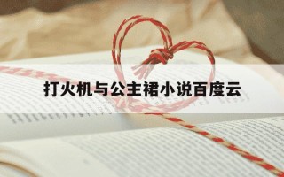 打火机与公主裙小说百度云-打火机与公主裙2百度网盘