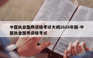 中医执业医师资格考试大纲2020年版-中医执业医师资格考试