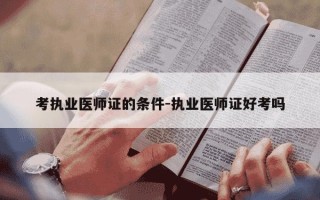 考执业医师证的条件-执业医师证好考吗