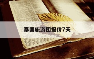 泰国旅游团报价7天-泰国旅游团报价7天强制购物怎么办