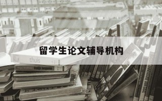 留学生论文辅导机构-留学生论文辅导机构有哪些