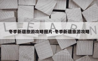 冬季新疆旅游攻略图片-冬季新疆旅游攻略