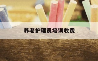 养老护理员培训收费-养老护理员培训机构