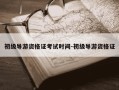 初级导游资格证考试时间-初级导游资格证