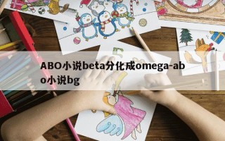 ABO小说beta分化成omega-abo小说bg